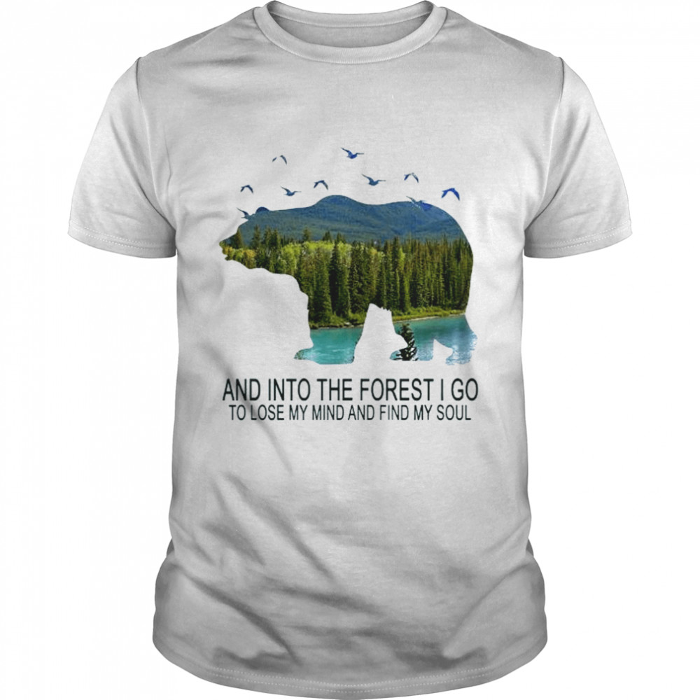 Bear and into the forest I go to lose my mind find my soul shirt