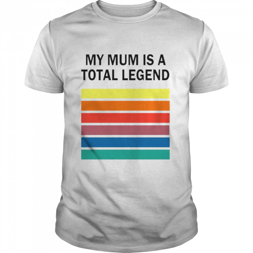 Best my mum is a total legend T-shirt