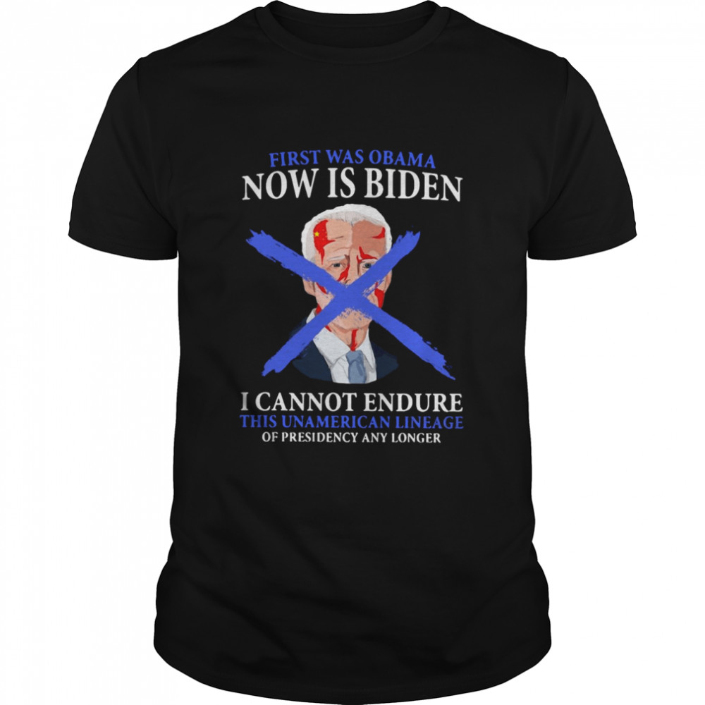 First Was Obama Now Is Biden I Cannot Endure This Unamerican Lineage Of Presidency Any Longer T-shirt