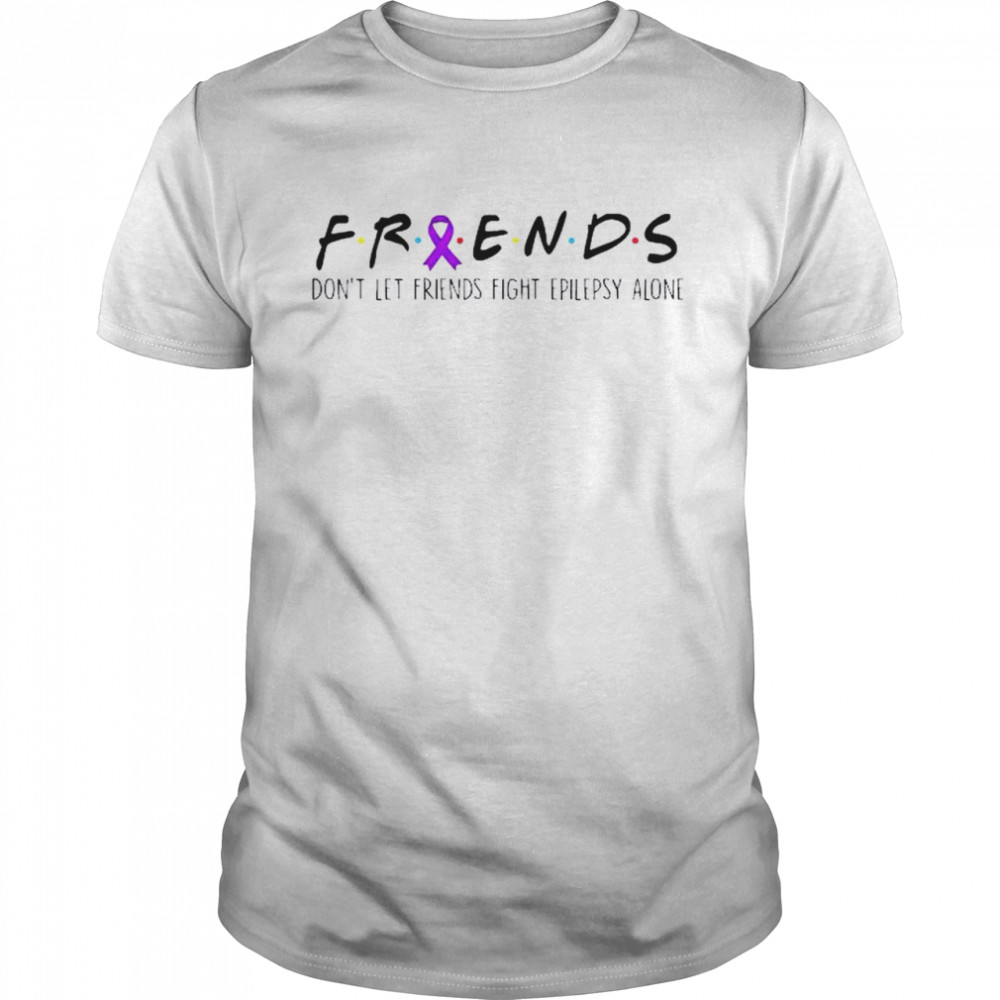 Friends don’t let friend fight epilepsy alone shirt