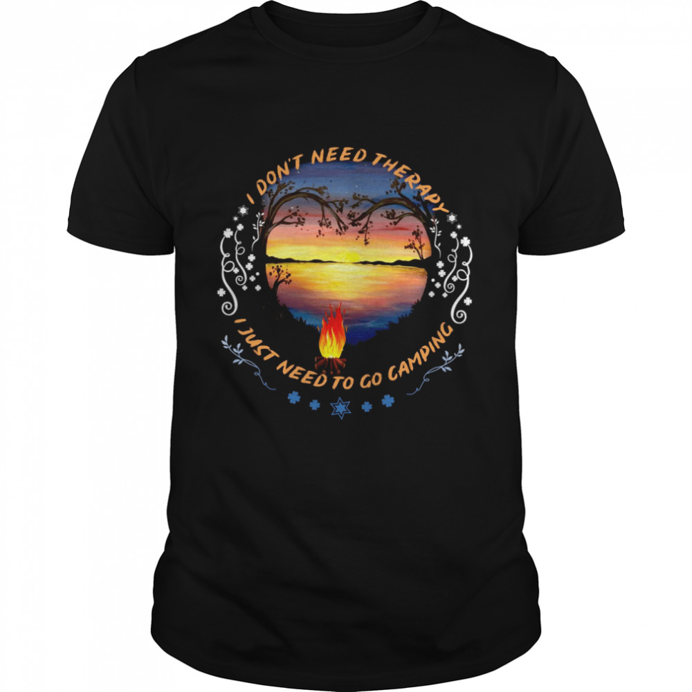 I Don’t Need Therapy I Just Need To Go Camping Shirt