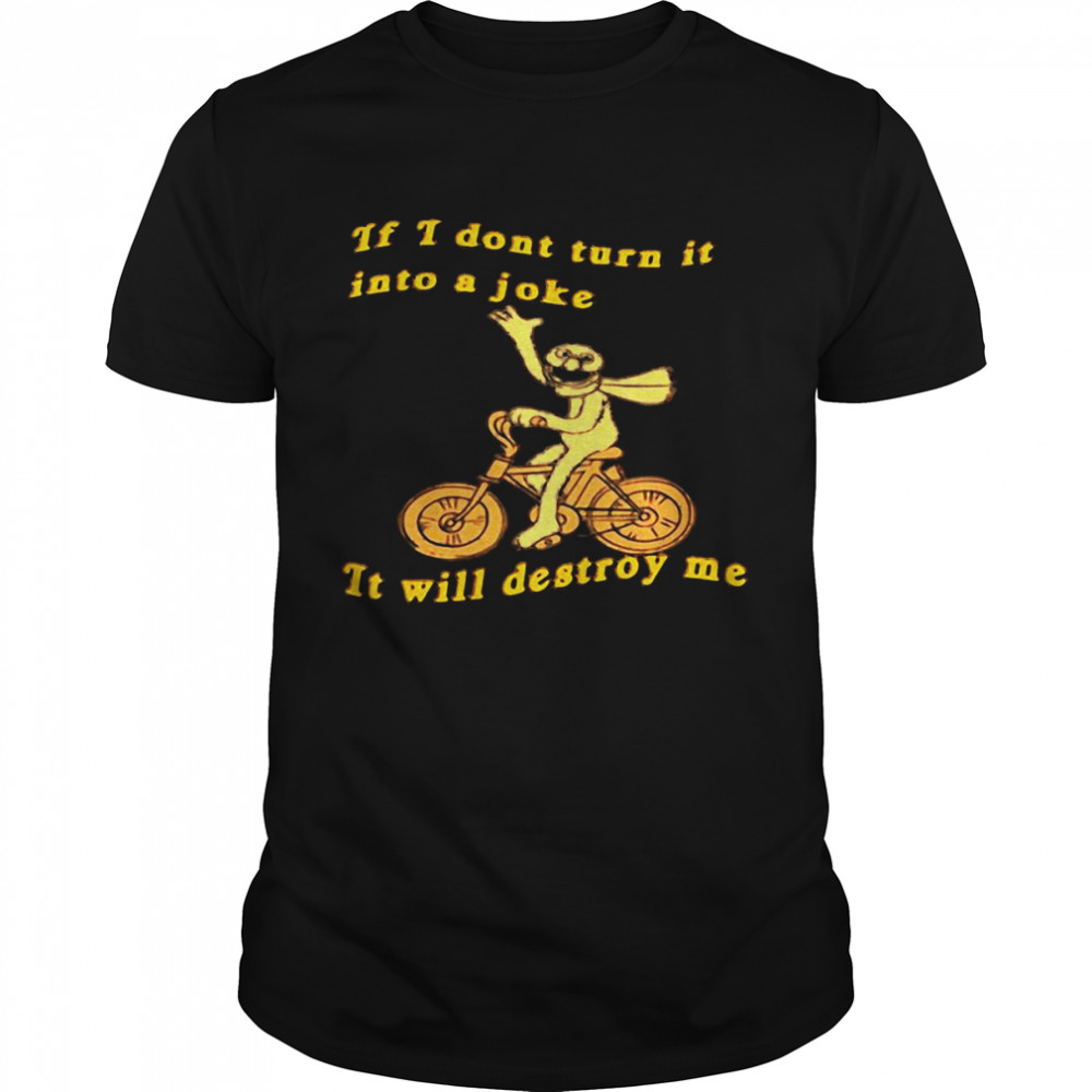 if I don’t turn it will Destroy Me shirt