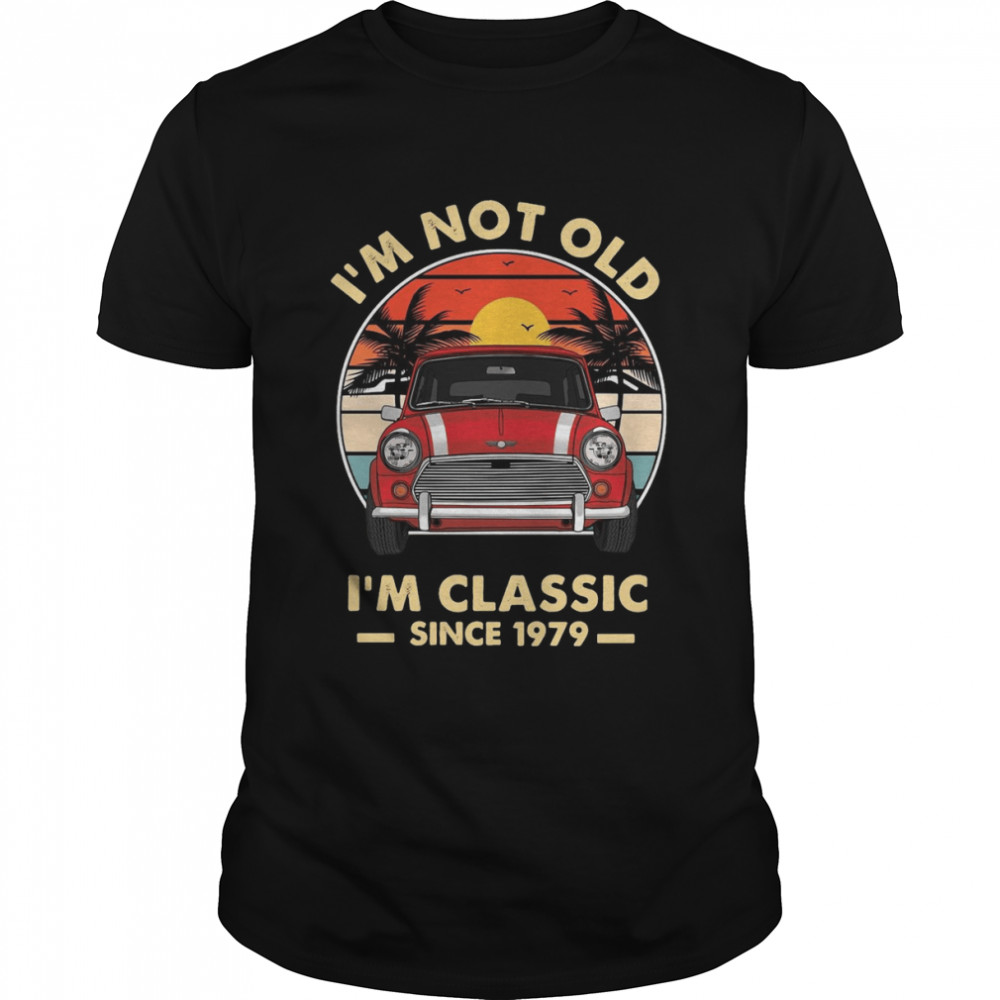 I’m Not Old I’m Classic Since 1979 Vintage T-shirt