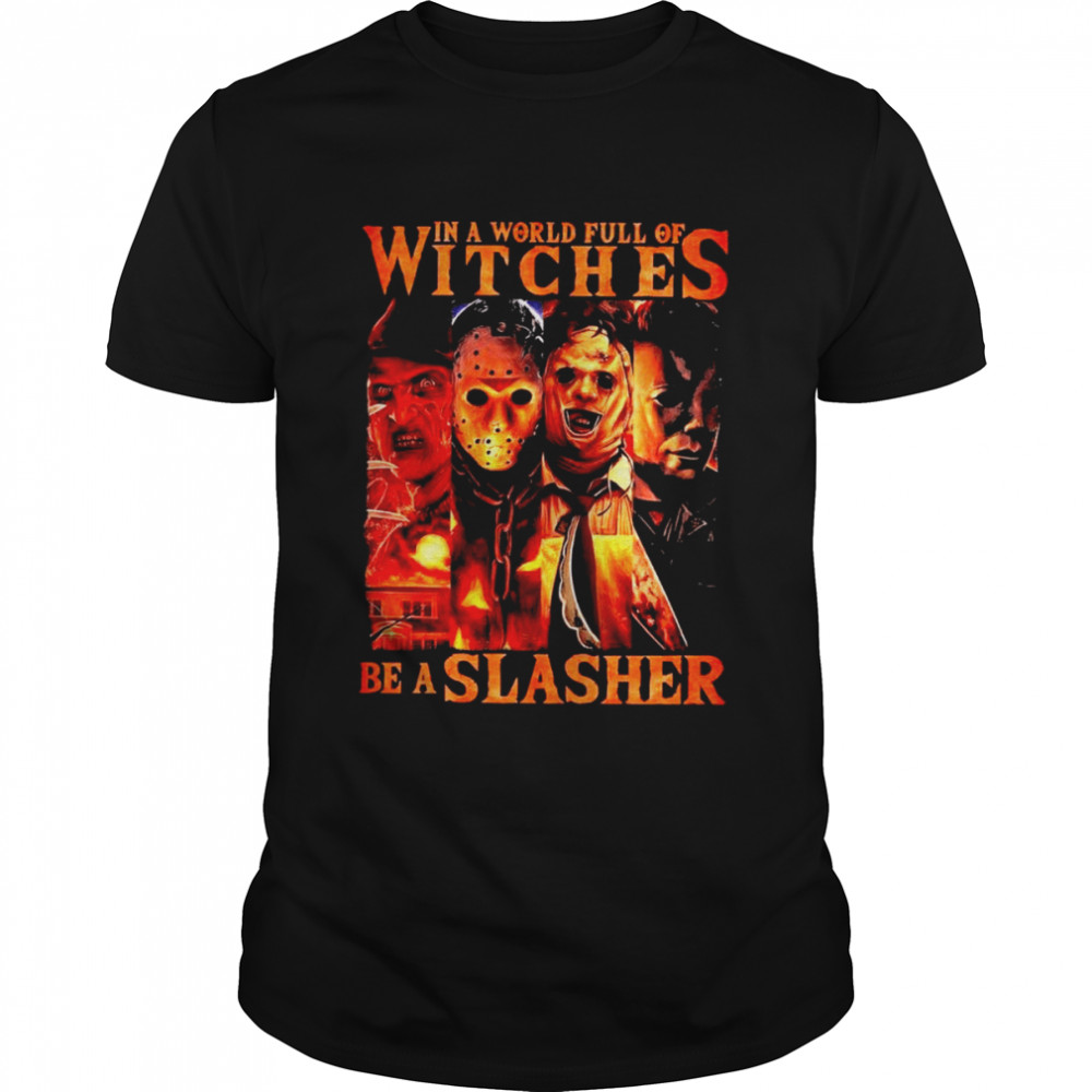 In a world full of witches be a slasher shirt