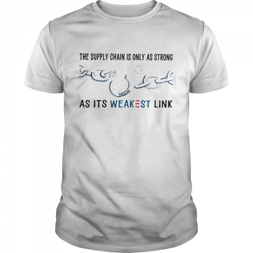 Joe Biden the supply chain is only as strong as its weakest link shirt