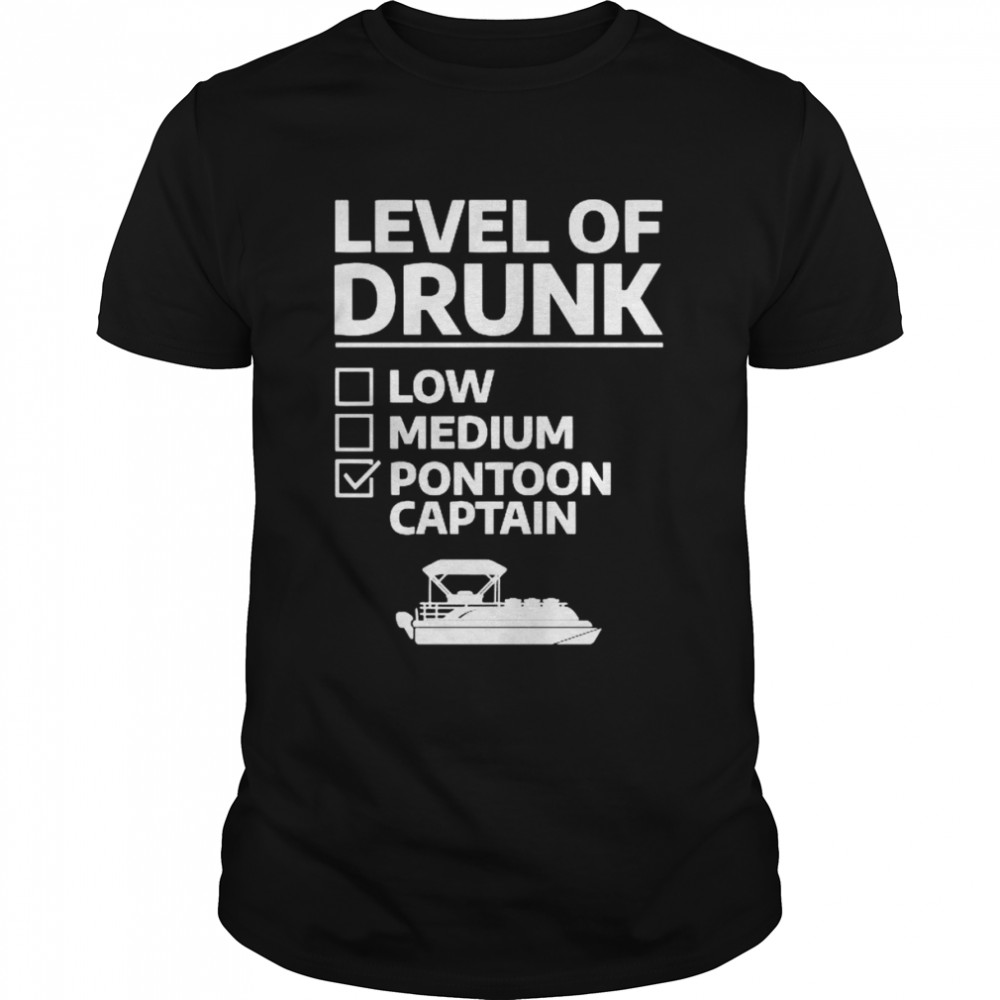 Level of drunk low medium pontoon captain shirt