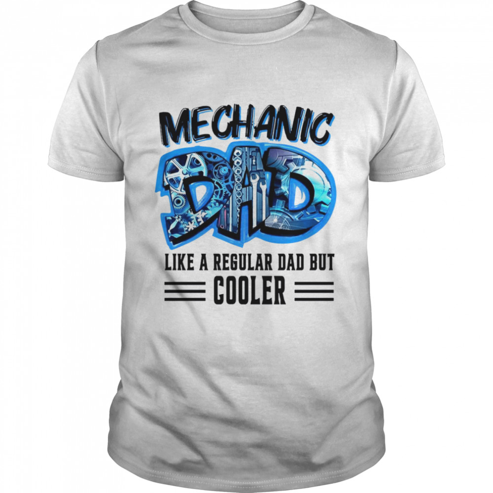 Mechanic like a regular dad but cooler shirt