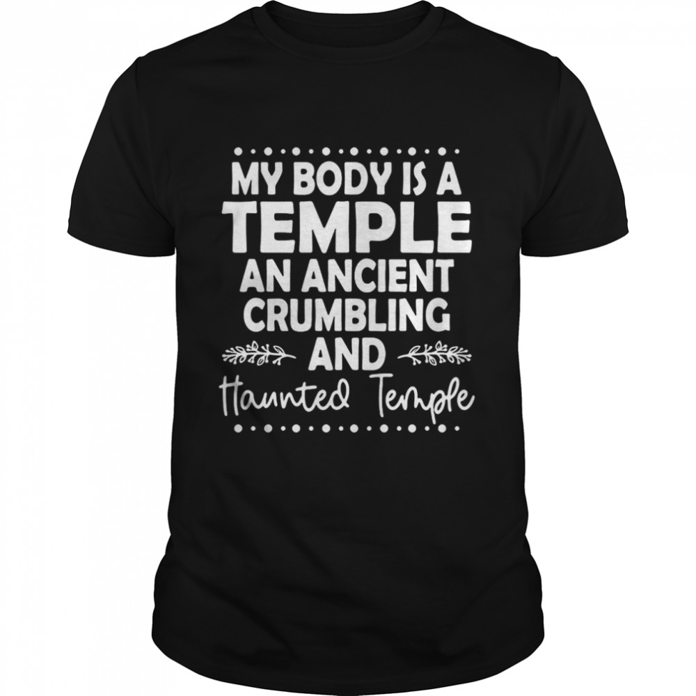 My Body Is A Temple Ancient and Crumbling And Haunted Temple T-shirt