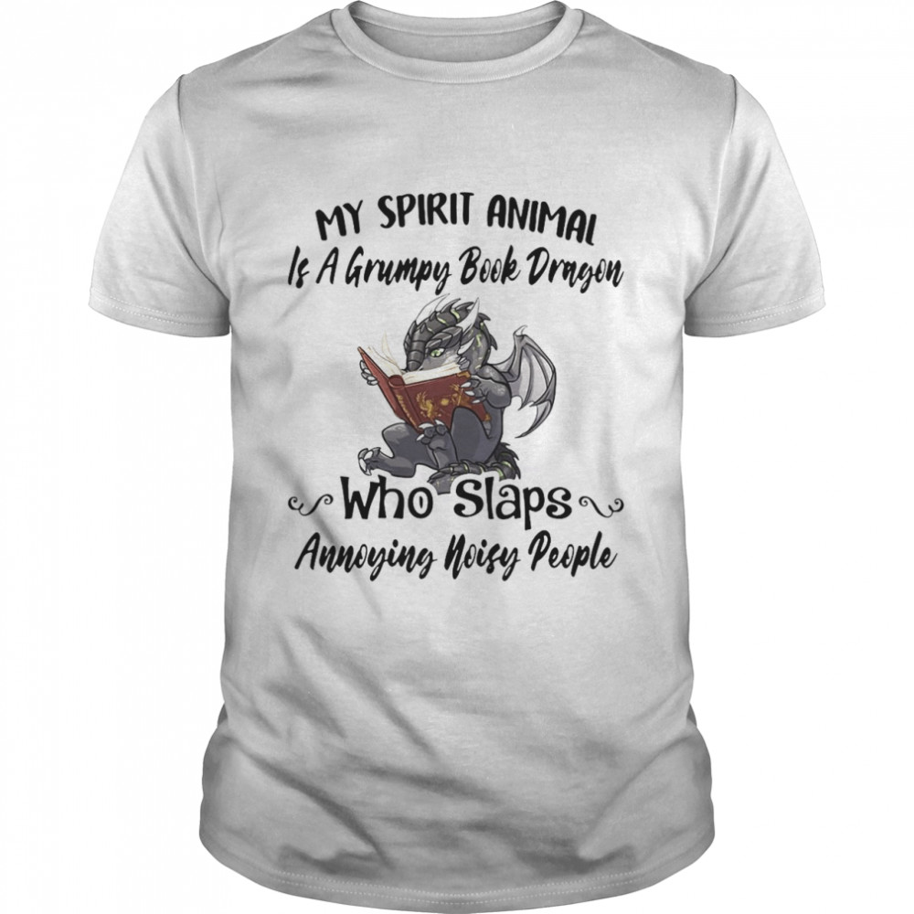 My Spirit Animal Is A Grumpy Book Dragon Who Slaps Annoying Noisy People T-shirt