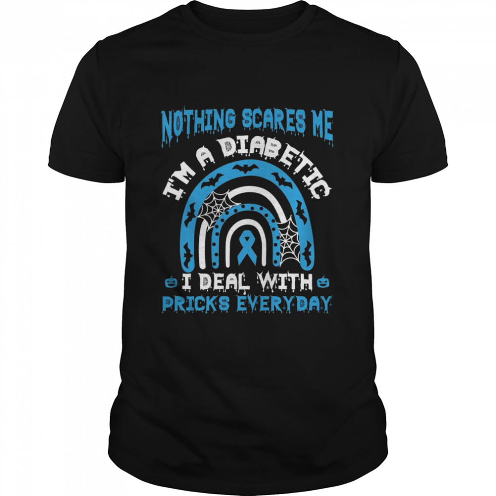 Nothing Scares Me I’m A Diabetes I Deal With Pricks Everyday Shirt