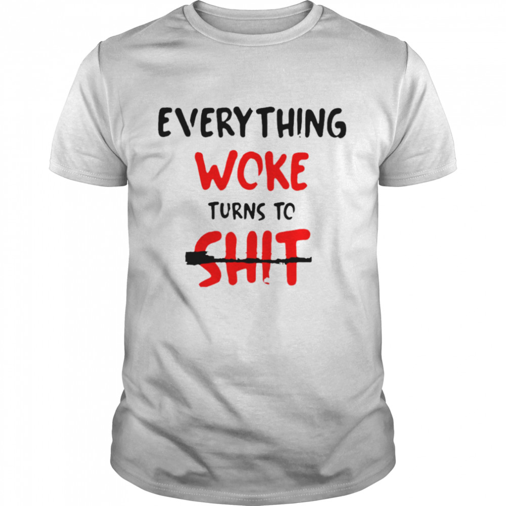 Original everything Woke Turns To Shit Donald Trump shirt