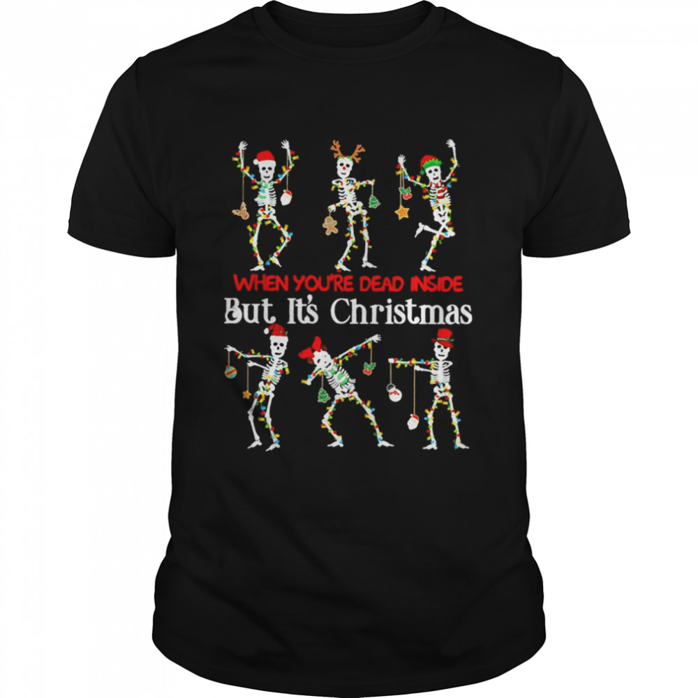 Skeletons Dancing When You’re Dead Inside But It’s Christmas Shirt