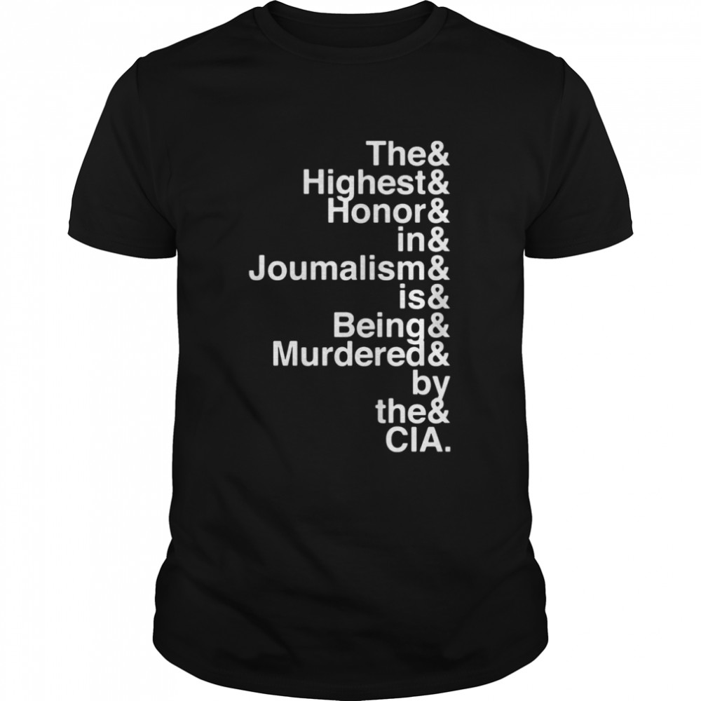 The and highest and honor and in and journalism and is being and murdered and by the and CIA shirt