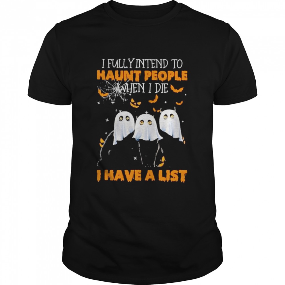 Three Black Cat Ghost Fully Intend To Haunt People When I Die I Have A List Halloween Shirt