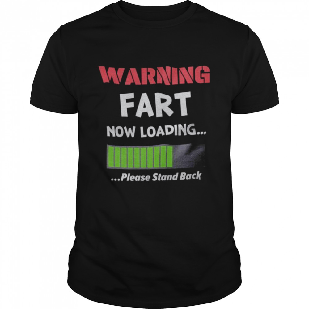 Warning fart now loading please stand back shirt