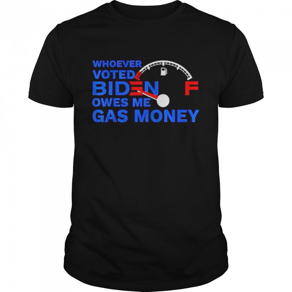 Whoever Voted Biden Owes Me Gas Money 2021 TShirt