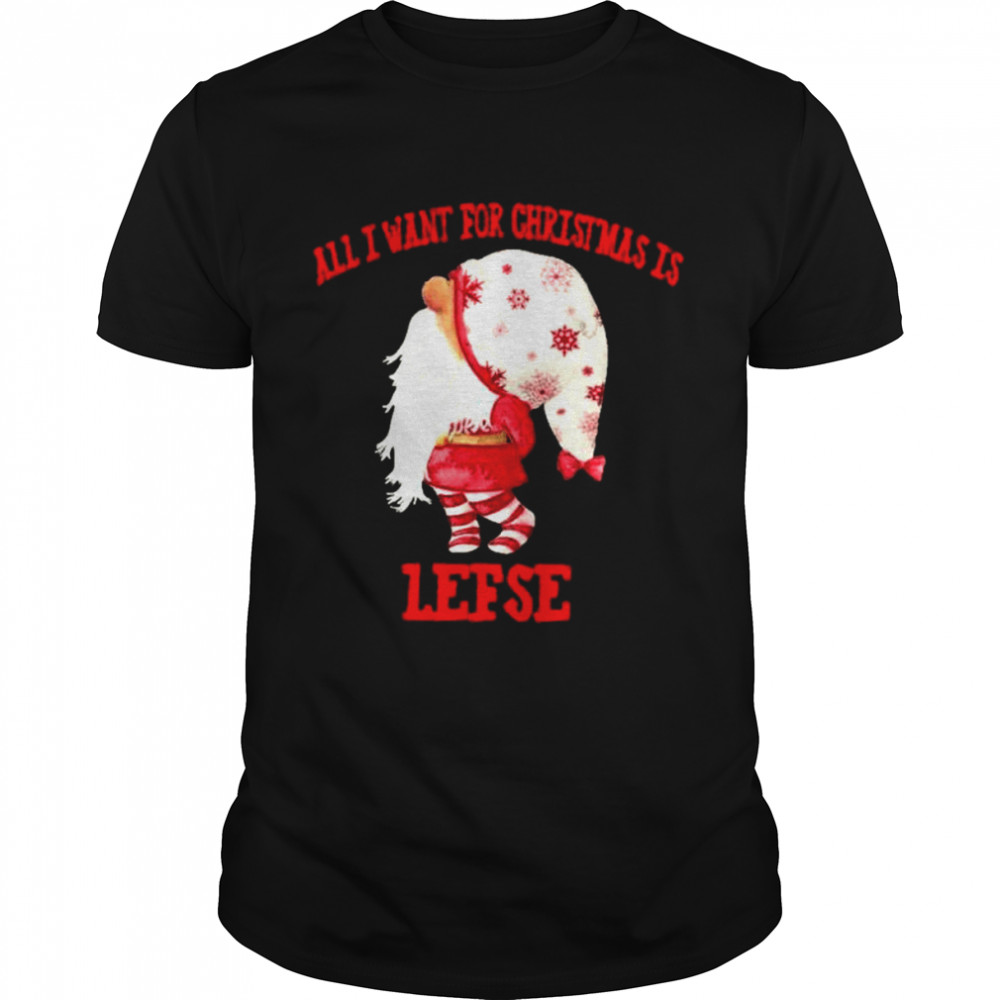 All I Want For Christmas Is Lefse shirt