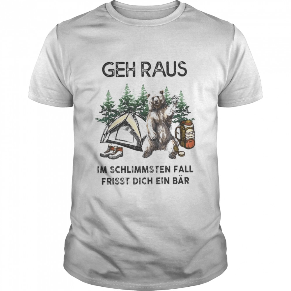 Bear Geh Raus im schlimmsten fall friss dich ein bar shirt