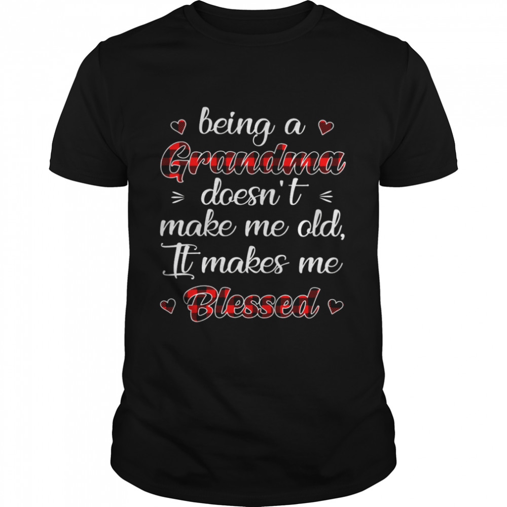 Being A Grandma Doesn’t Make Me Old It Makes Me Blessed Shirt