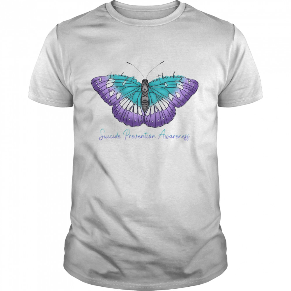Butterfly Suicide Prevention Awareness it’s Okay To Not Be Okay T-shirt