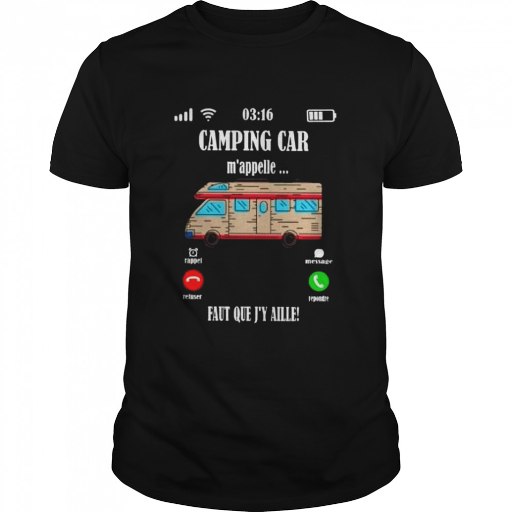 Camping car m’appelle faut que j’y aille shirt