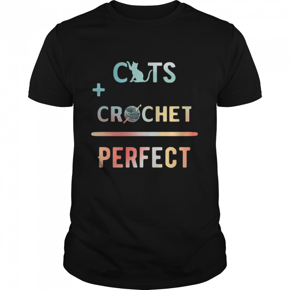 Cats And Crochet Perfect shirt