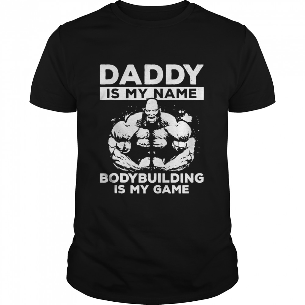 Daddy is my Name Bodybuilding is my Game Daddy Bodybuilder Shirt