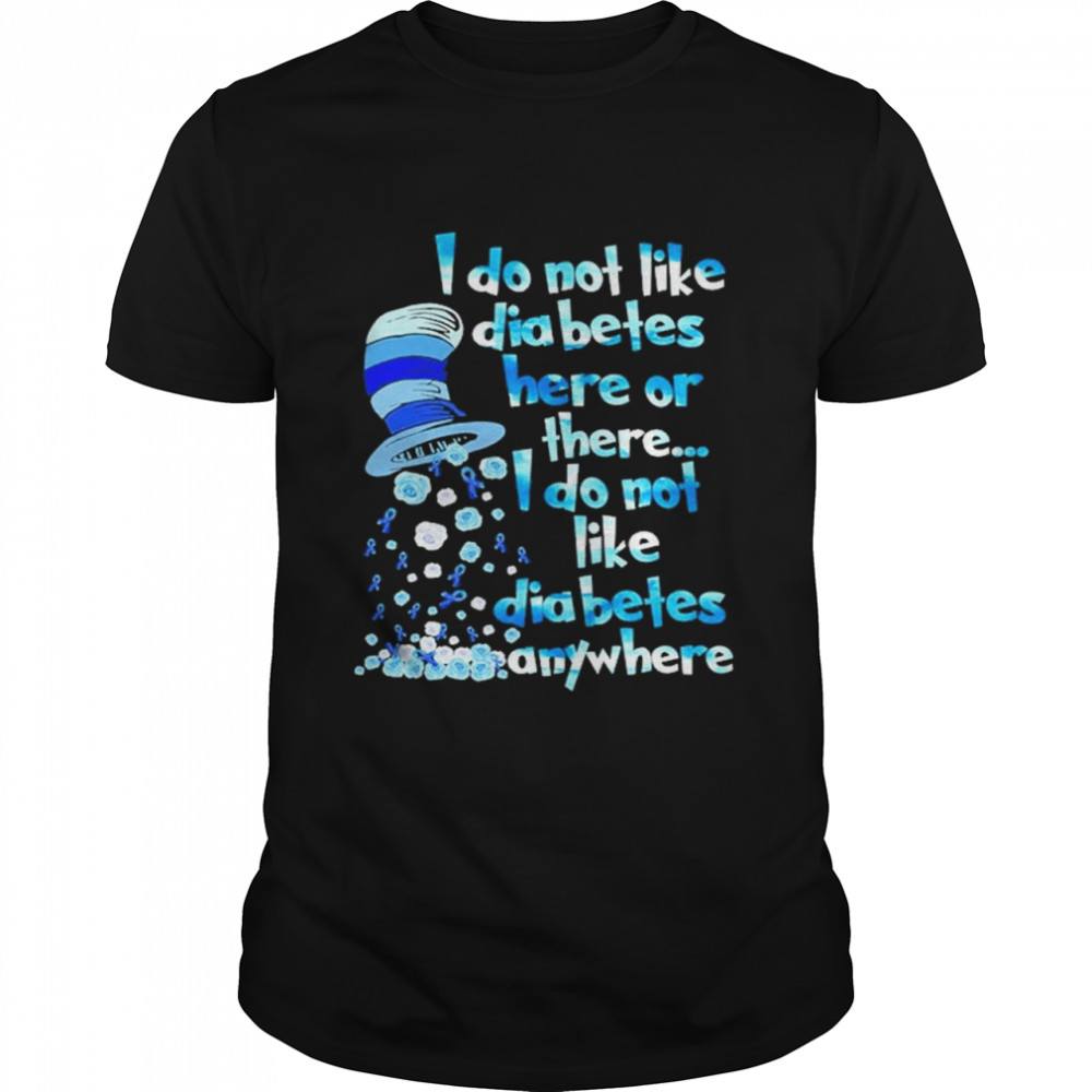 Dr Seuss I do not like diabetes here or there I do not like diabetes anywhere shirt