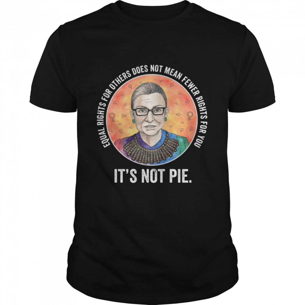 Equal Rights For Others Does Not Mean Fewer Rights For You Its Not Pie shirt