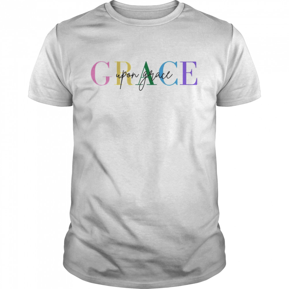 Grace Upon Grace shirt