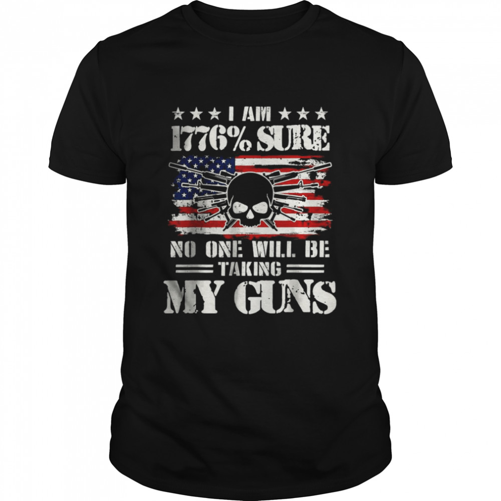 I Am 1776 Sure No One Will Be Taking My Guns T-Shirt