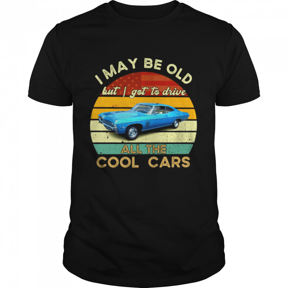 I May Be Old But I Gotta Drive All The Cool Cars Vintage T-shirt