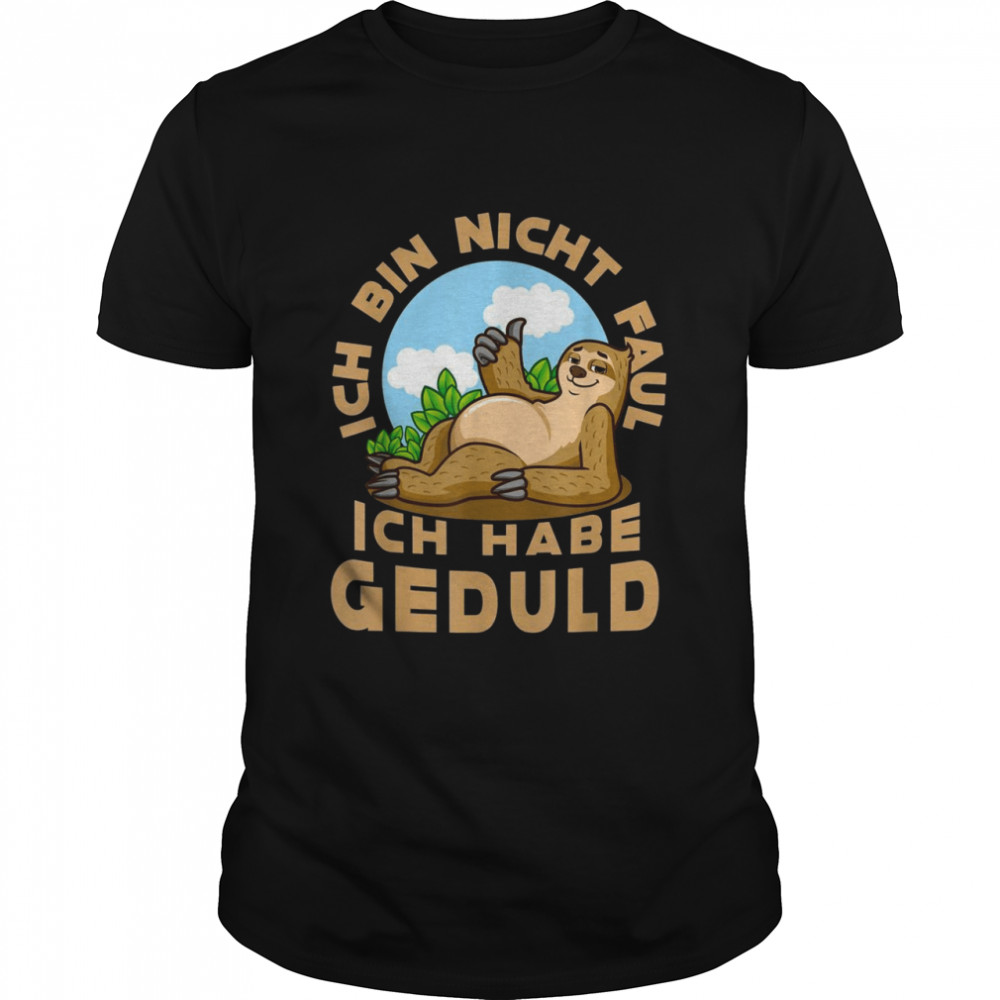 Ich bin nicht faul, ich habe Geduld Shirt