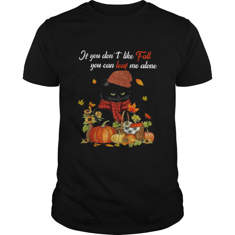 If You Don’t Like Fall You Can Leaf Me Alone Shirt