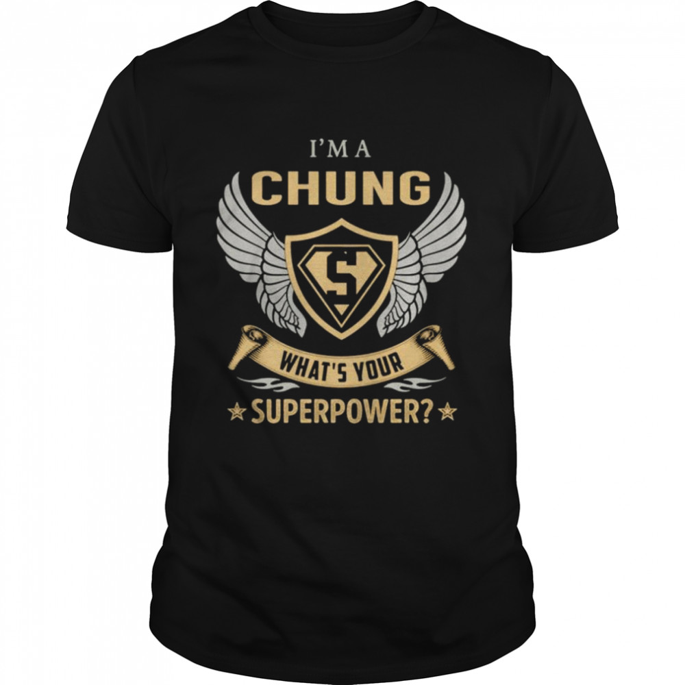 i’m a Chung what’s your superpower shirt