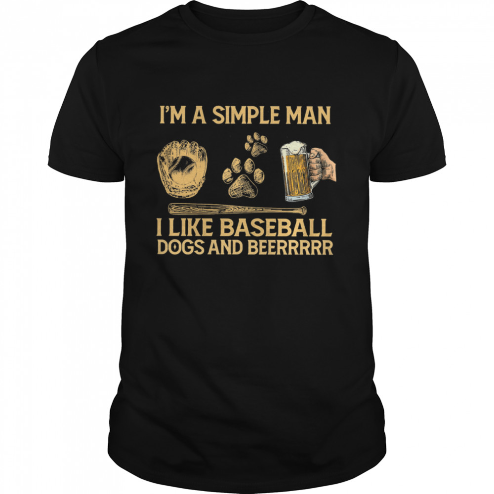 I’m A Simple Man I Like Baseball Dogs And Beerrrrr T-Shirt