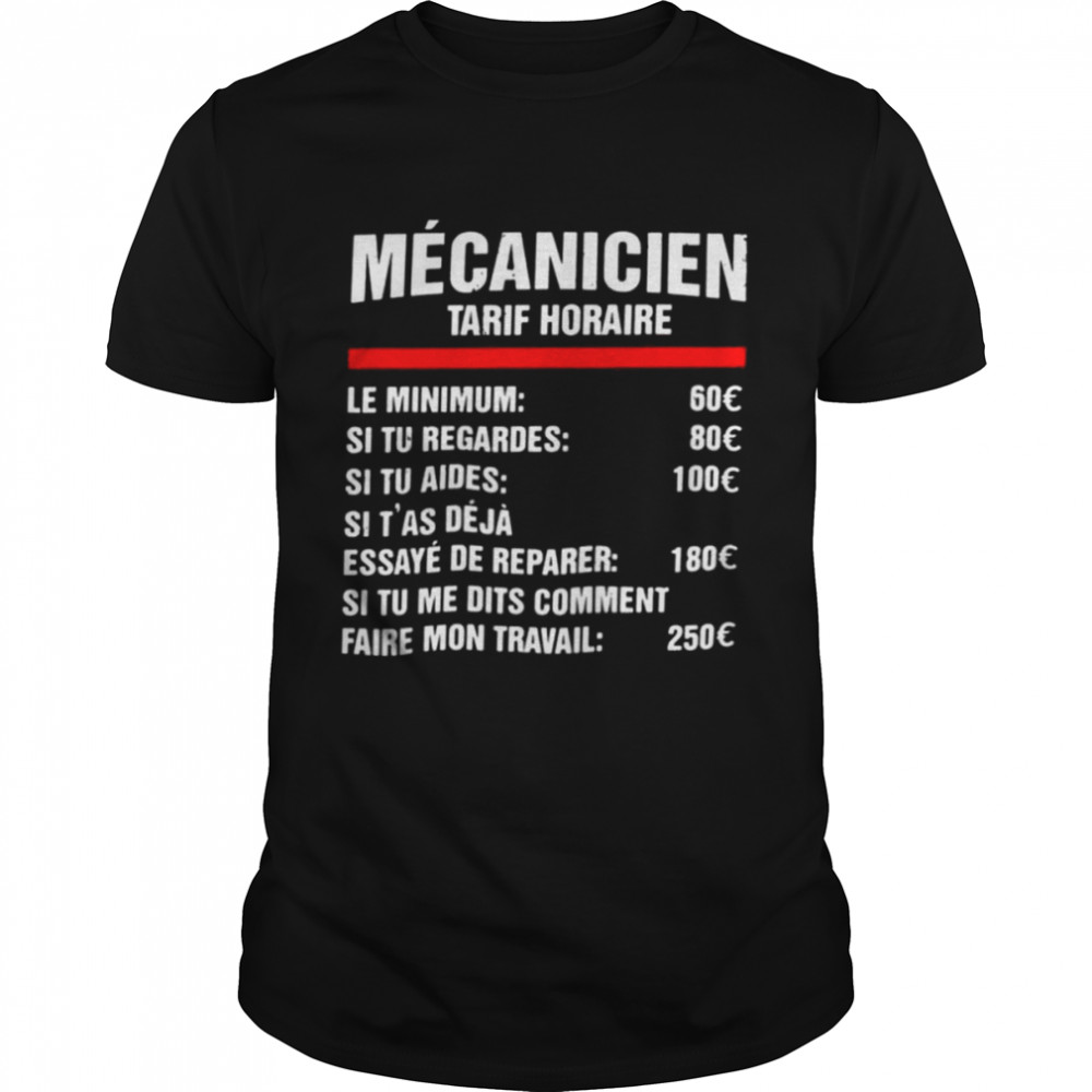 Mecanicien tarif horaire le minimum 60 si tu regardes 80 si tu aides 100 shirt