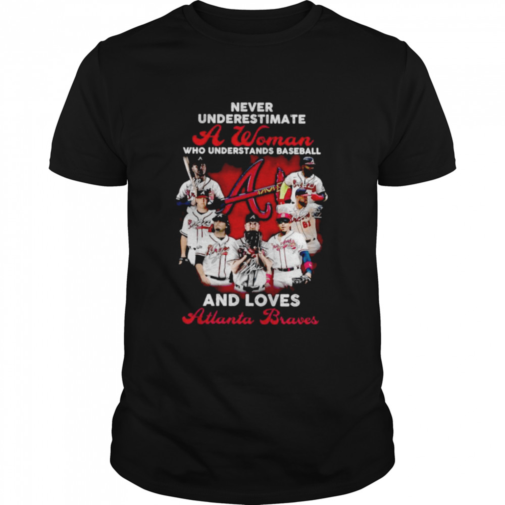 Never underestimate a woman who understands baseball and loves Atlanta Braves signatures t-shirt