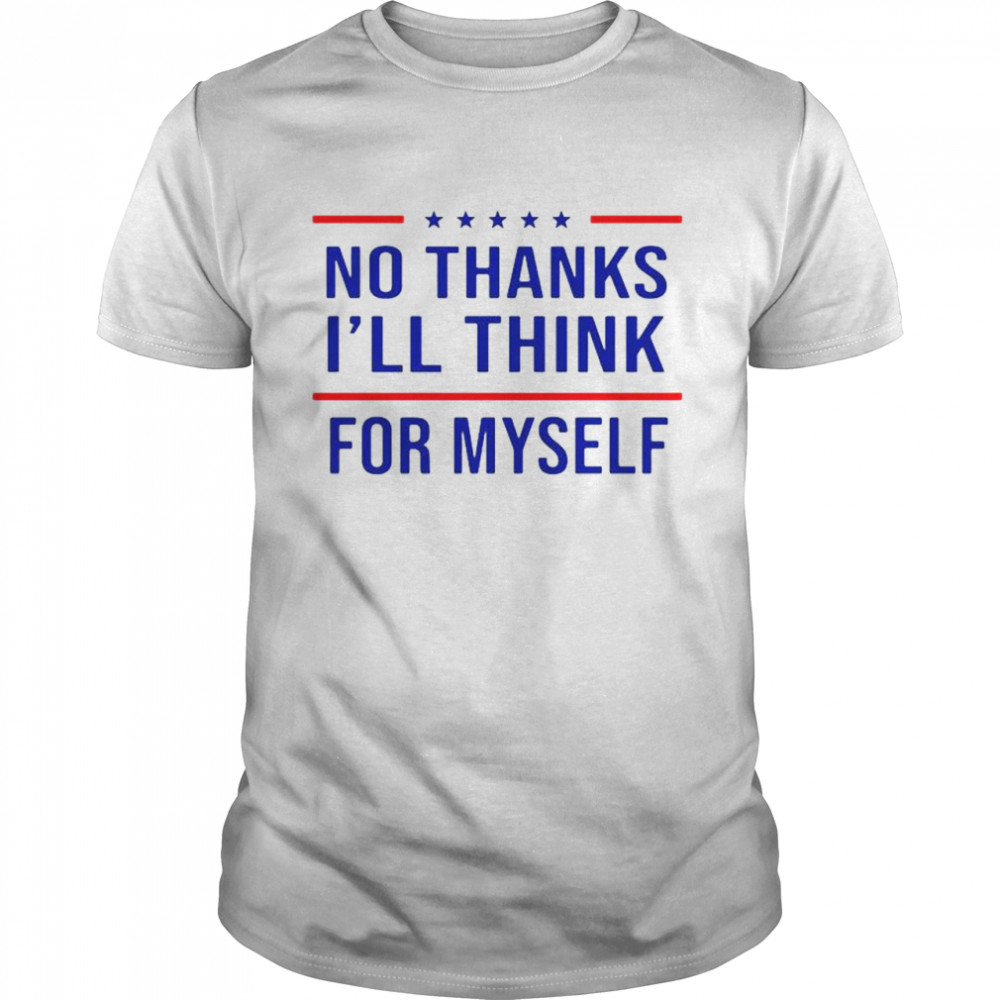No thanks I’ll think for myself t-shirt