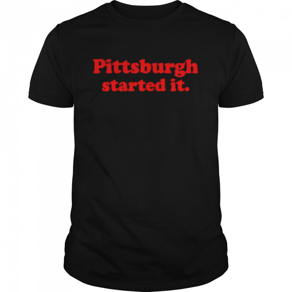 Original pittsburgh started it shirt