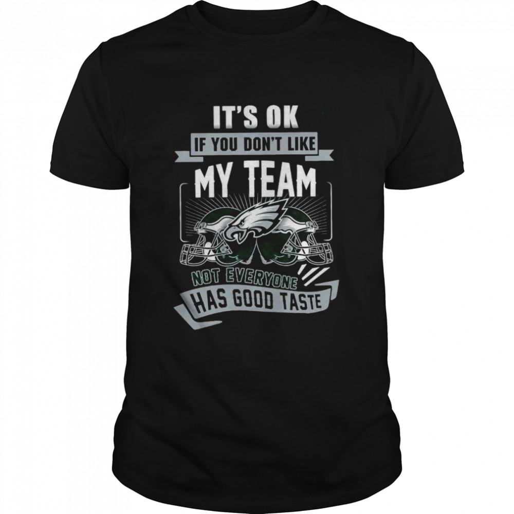 Philadelphia Eagles it’s ok if you don’t like my team not everyone has good taste shirt