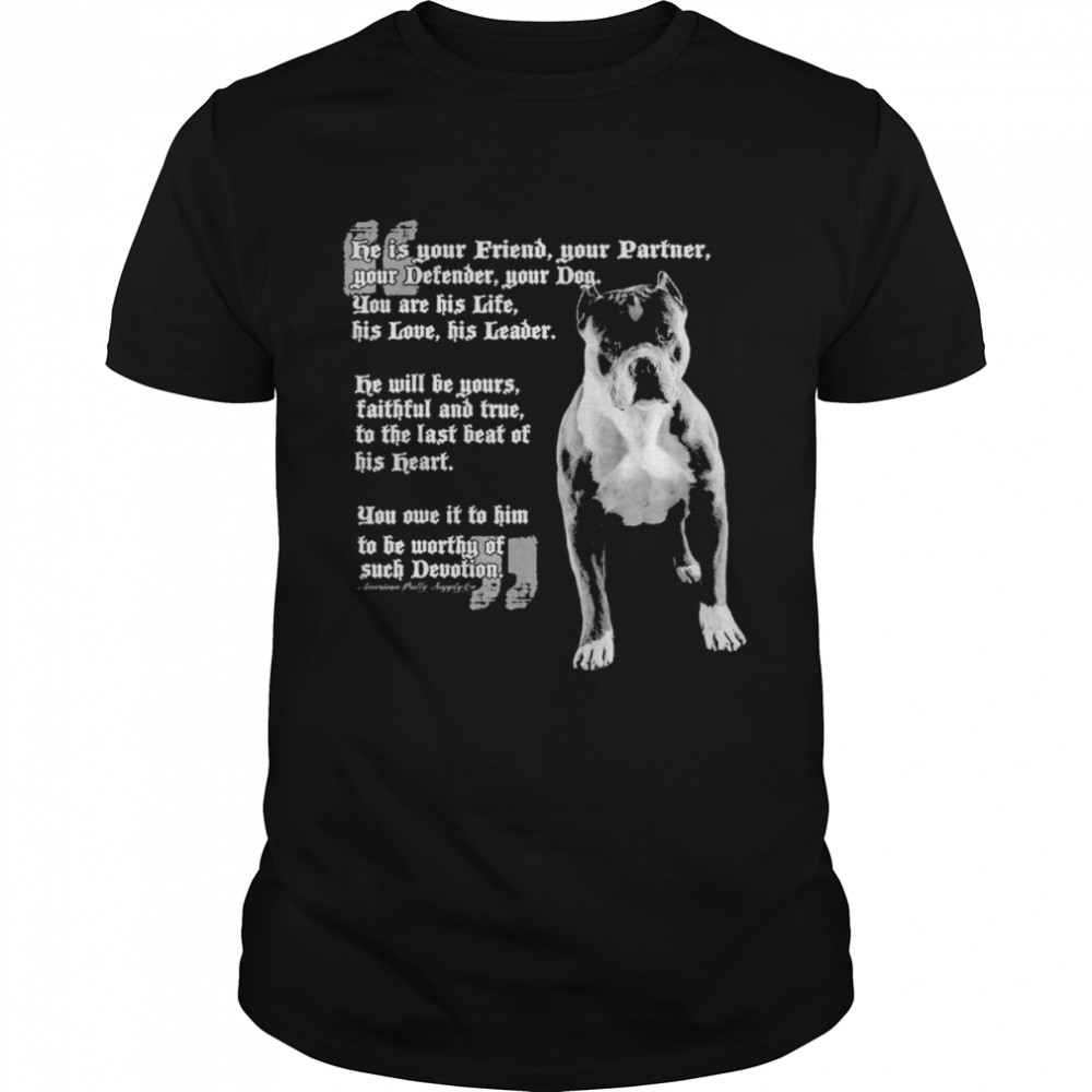 pitbull he is your Friend your Partner your defender your Dog shirt