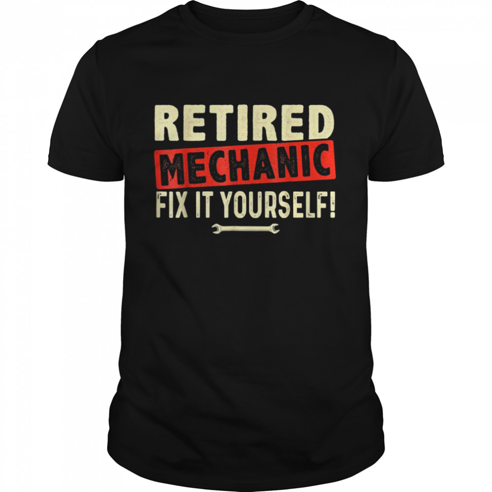 Retired Mechanic Fix It Yourself Shirt