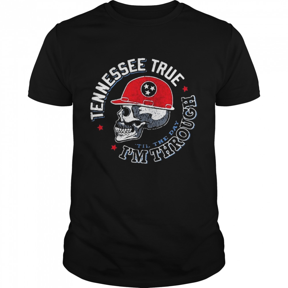 Skull Tennessee True ‘Til The Day I’m Through Shirt