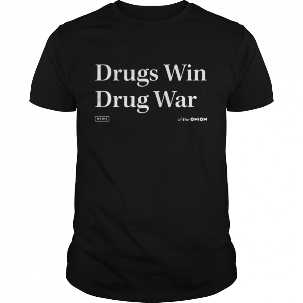 The onion drugs win drug war shirt