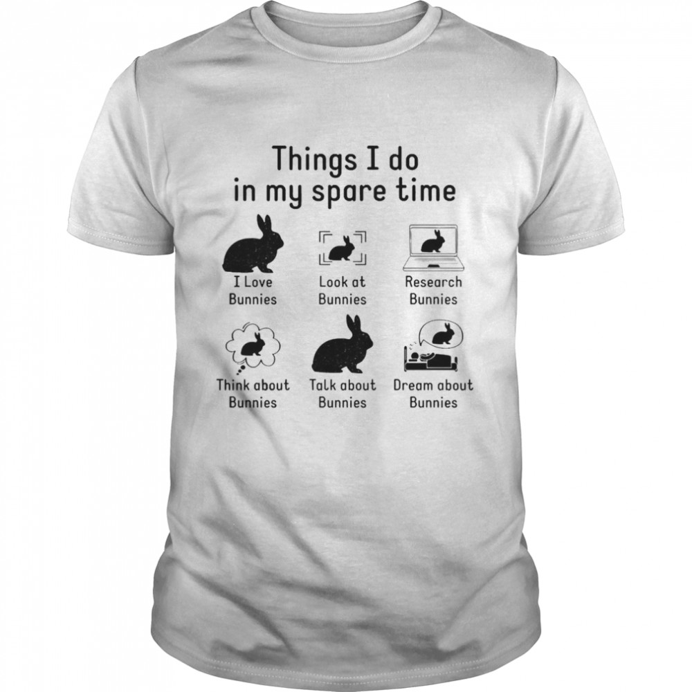 Things I Do In My Spare Time Bunny Or Rabbit T-shirt