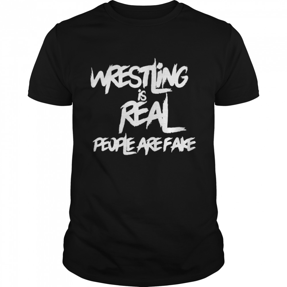 Wrestling Is Real People Are Fake Pro Wrestle Fan Grapple Shirt