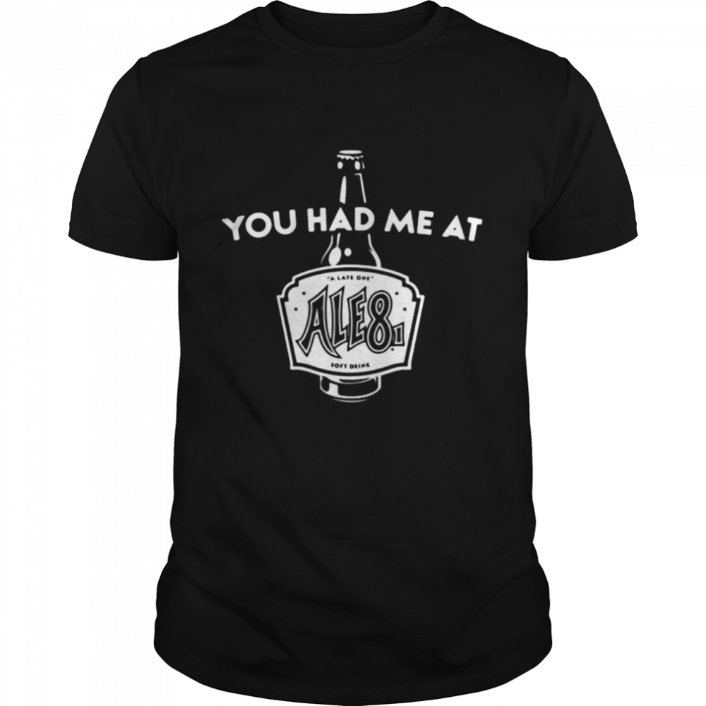 You Had Me At Ale81 Shirt