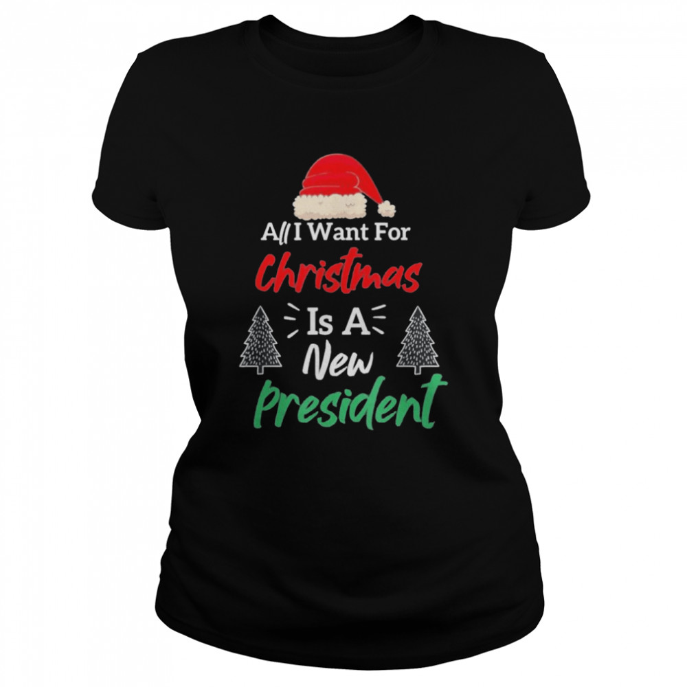 All I want for Christmas is a new president shirt Classic Women's T-shirt