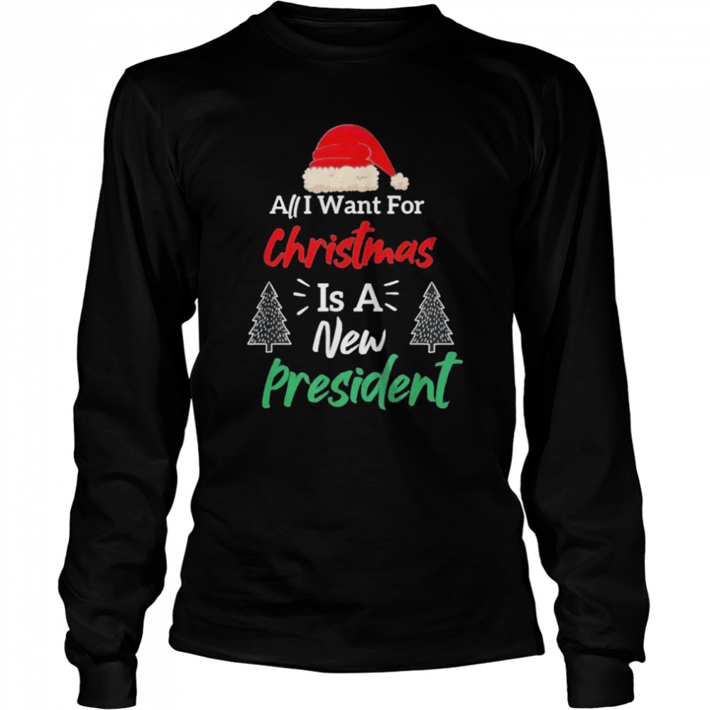All I want for Christmas is a new president shirt Long Sleeved T-shirt